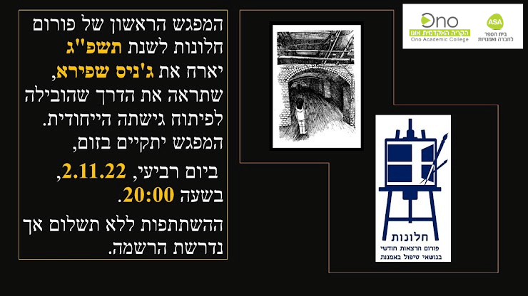 ASA Ono ה האקדמית אום Ono Academic College בית הספר לחברה ואמנויות המפגש הראשון של פורום חלונות לשנת תשפ"ג יארח את ג'ניס שפירא, שתראה את הדרך שהובילה לפיתוח גישתה הייחודית. המפגש יתקיים בזום, ,2.11.22 ,ביום רביעי בשעה 20:00 חלונות פורום הרצאות חודשי בנושאי טיפול באמנות ההשתתפות ללא תשלום אך נדרשת הרשמה.